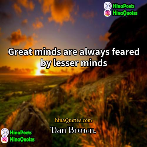 Dan Brown Quotes | Great minds are always feared by lesser